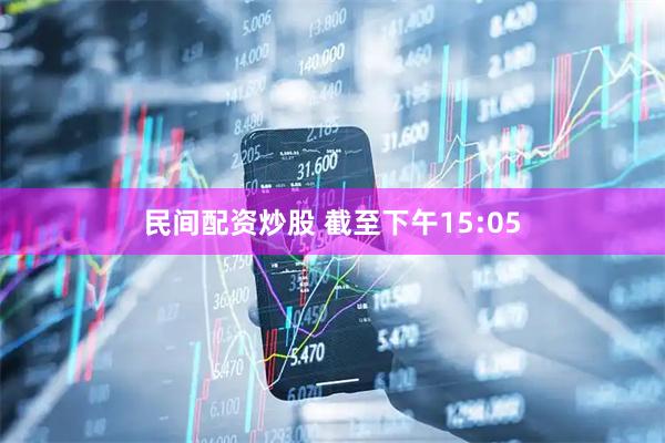民间配资炒股 截至下午15:05